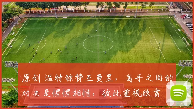 原创 温特称赞王曼昱，高手之间的对决是惺惺相惜，彼此重视欣赏