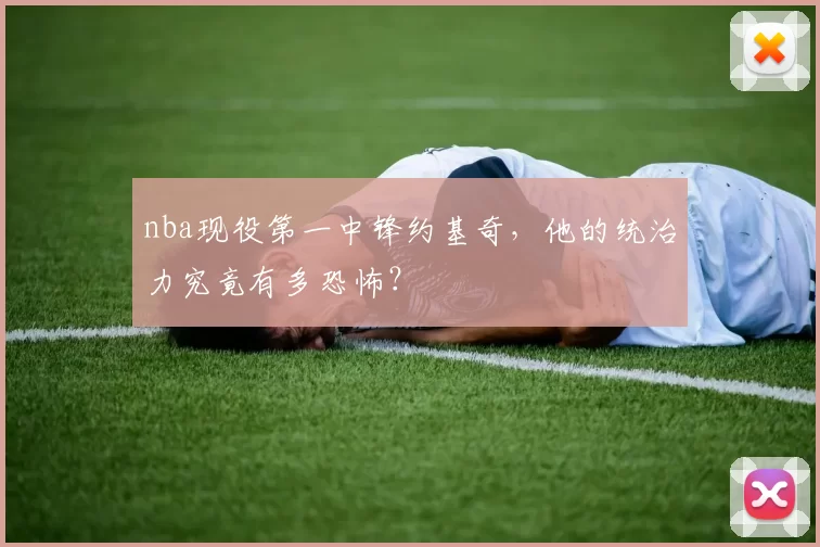 nba现役第一中锋约基奇，他的统治力究竟有多恐怖？