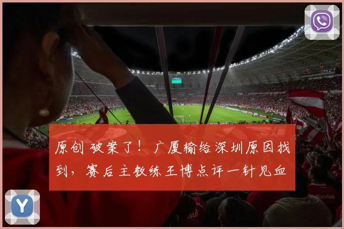 原创 破案了！广厦输给深圳原因找到，赛后主教练王博点评一针见血