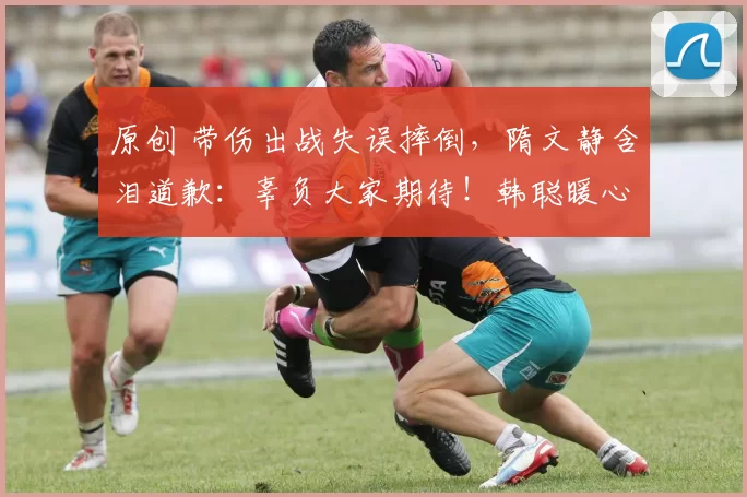 原创 带伤出战失误摔倒，隋文静含泪道歉：辜负大家期待！韩聪暖心安慰