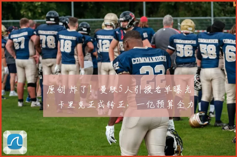 原创 炸了！曼联5人引援名单曝光，卡里克正式转正，一亿预算全力豪赌！